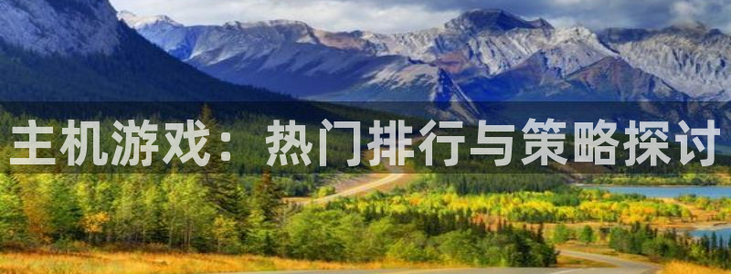 长征娱乐平台注册资金多少：主机游戏：热门排行与策略探讨
